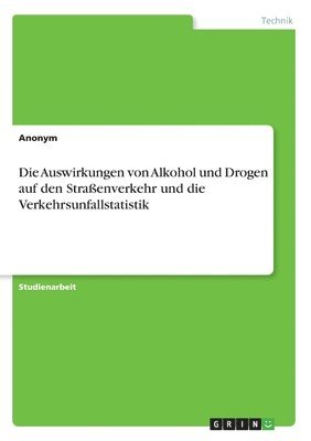 bokomslag Die Auswirkungen von Alkohol und Drogen auf den Straenverkehr und die Verkehrsunfallstatistik