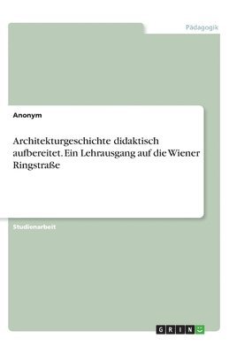 bokomslag Architekturgeschichte didaktisch aufbereitet. Ein Lehrausgang auf die Wiener Ringstraße