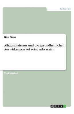 Nico Röhrs - Alltagsrassismus und die gesundheitlichen Auswirkungen auf seine Adressaten, Häftad