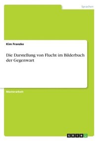 bokomslag Die Darstellung von Flucht im Bilderbuch der Gegenwart