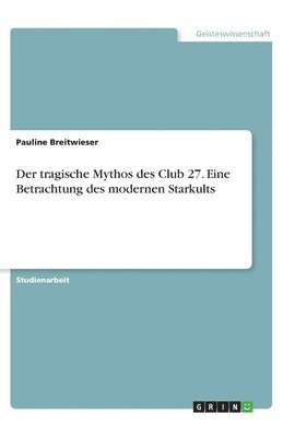 bokomslag Der tragische Mythos des Club 27. Eine Betrachtung des modernen Starkults