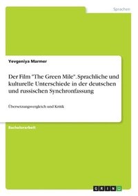 bokomslag Der Film &quot;The Green Mile&quot;. Sprachliche und kulturelle Unterschiede in der deutschen und russischen Synchronfassung