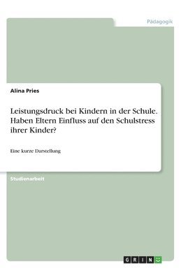 Leistungsdruck bei Kindern in der Schule. Haben Eltern Einfluss auf den Schulstress ihrer Kinder? 1