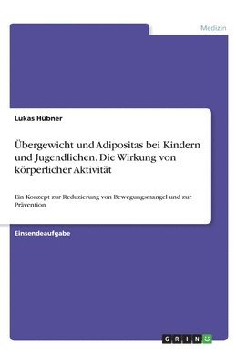 Lukas Hübner - Übergewicht und Adipositas bei Kindern und Jugendlichen. Die Wirkung von körperlicher Aktivität, Häftad