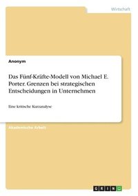 bokomslag Das Fnf-Krfte-Modell von Michael E. Porter. Grenzen bei strategischen Entscheidungen in Unternehmen