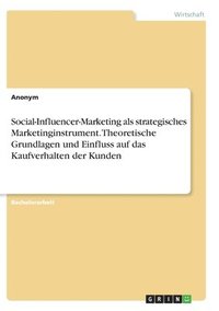 bokomslag Social-Influencer-Marketing als strategisches Marketinginstrument. Theoretische Grundlagen und Einfluss auf das Kaufverhalten der Kunden