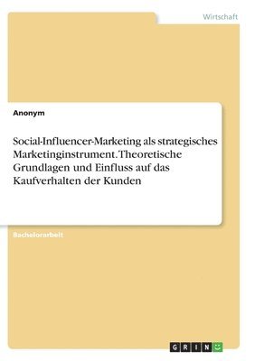 Social-Influencer-Marketing als strategisches Marketinginstrument. Theoretische Grundlagen und Einfluss auf das Kaufverhalten der Kunden 1