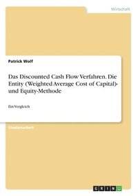 bokomslag Das Discounted Cash Flow Verfahren. Die Entity (Weighted Average Cost of Capital)- und Equity-Methode