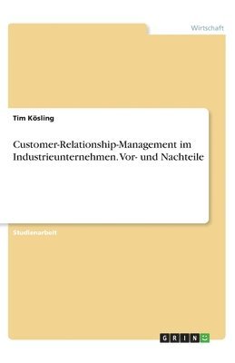 Tim Kösling - Customer-Relationship-Management im Industrieunternehmen. Vor- und Nachteile, Häftad