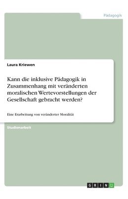 bokomslag Kann die inklusive Pdagogik in Zusammenhang mit vernderten moralischen Wertevorstellungen der Gesellschaft gebracht werden?