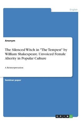 bokomslag The Silenced Witch in &quot;The Tempest&quot; by William Shakespeare. Unvoiced Female Alterity in Popular Culture