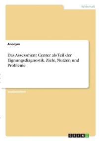 bokomslag Das Assessment Center als Teil der Eignungsdiagnostik. Ziele, Nutzen und Probleme