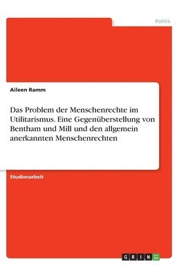bokomslag Das Problem der Menschenrechte im Utilitarismus. Eine Gegenuberstellung von Bentham und Mill und den allgemein anerkannten Menschenrechten