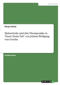 bokomslag Melancholie und ihre Therapeutika in &quot;Faust. Erster Teil&quot; von Johann Wolfgang von Goethe