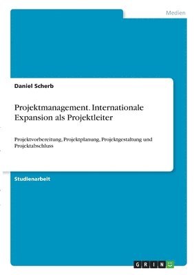 Projektmanagement. Internationale Expansion als Projektleiter
