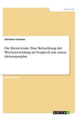 bokomslag Die Riesterrente. Eine Betrachtung der Wertentwicklung im Vergleich mit einem Aktiensparplan