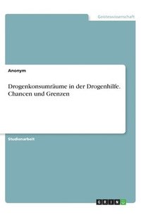 bokomslag Drogenkonsumräume in der Drogenhilfe. Chancen und Grenzen