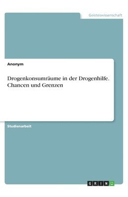 bokomslag Drogenkonsumräume in der Drogenhilfe. Chancen und Grenzen