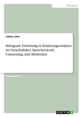 Bilinguale Erziehung in Kindertagessttten im Vorschulalter. Spracherwerb, Umsetzung und Methoden 1