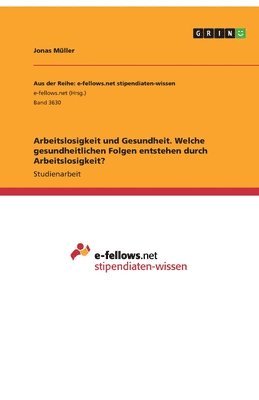 Jonas Müller - Arbeitslosigkeit und Gesundheit. Welche gesundheitlichen Folgen entstehen durch Arbeitslosigkeit?, Häftad
