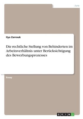 bokomslag Die rechtliche Stellung von Behinderten im Arbeitsverhaltnis unter Berucksichtigung des Bewerbungsprozesses