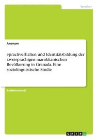 bokomslag Sprachverhalten und Identitätsbildung der zweisprachigen marokkanischen Bevölkerung in Granada. Eine soziolinguistische Studie