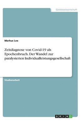 Zeitdiagnose von Covid-19 als Epochenbruch. Der Wandel zur paralysierten Individualleistungsgesellschaft 1