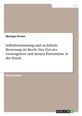 Selbstbestimmung und rechtliche Betreuung im Recht. Das Ziel des Gesetzgebers und dessen Hemmnisse in der Praxis 1