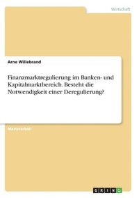 bokomslag Finanzmarktregulierung im Banken- und Kapitalmarktbereich. Besteht die Notwendigkeit einer Deregulierung?