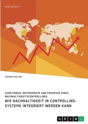 bokomslag Wie Nachhaltigkeit in Controlling-Systeme integriert werden kann. Funktionen, Instrumente und Prozesse eines Nachhaltigkeitscontrollings