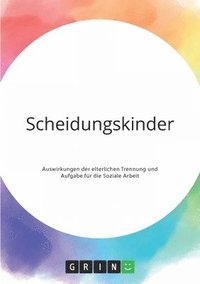 bokomslag Scheidungskinder. Auswirkungen der elterlichen Trennung und Aufgabe für die Soziale Arbeit