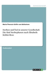 bokomslag Sterben und Tod in unserer Gesellschaft. Die fünf Sterbephasen nach Elisabeth Kübler-Ross