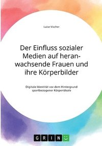 bokomslag Einfluss sozialer Medien auf heranwachsende Frauen und ihre Körperbilder. Digitale Identität vor dem Hintergrund sportbezogener Körperideale
