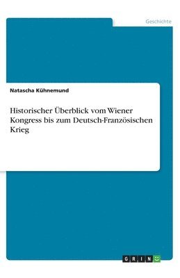 Natascha Kühnemund - Historischer Überblick vom Wiener Kongress bis zum Deutsch-Französischen Krieg, Häftad