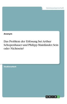 bokomslag Das Problem der Erlsung bei Arthur Schopenhauer und Philipp Mainlnder. Sein oder Nichtsein?