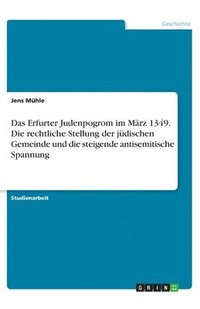 bokomslag Das Erfurter Judenpogrom im Mrz 1349. Die rechtliche Stellung der jdischen Gemeinde und die steigende antisemitische Spannung
