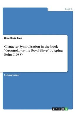bokomslag Character symbolisation in the book "Oroonoko or the Royal Slave" by Aphra Behn (1688)