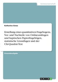 bokomslag Erstellung eines quantitativen Fragebogens, Vor- und Nachteile von Onlineumfragen und haptischen Papierfragebögen, statistische Grundlagen und der Chi-Quadrat-Test