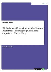 bokomslag Die Trainingseffekte eines standardisierten Bodystreet-Trainingsprogramms. Eine empirische UEberprufung