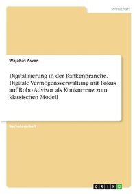 bokomslag Digitalisierung in der Bankenbranche. Digitale Vermoegensverwaltung mit Fokus auf Robo Advisor als Konkurrenz zum klassischen Modell