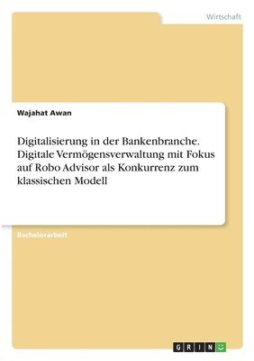 bokomslag Digitalisierung in der Bankenbranche. Digitale Vermoegensverwaltung mit Fokus auf Robo Advisor als Konkurrenz zum klassischen Modell