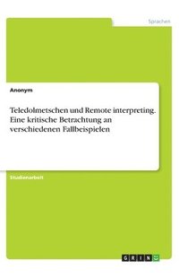 bokomslag Teledolmetschen und Remote interpreting. Eine kritische Betrachtung an verschiedenen Fallbeispielen