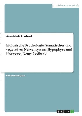 Biologische Psychologie. Somatisches und vegetatives Nervensystem, Hypophyse und Hormone, Neurofeedback