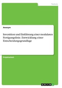 bokomslag Investition und Einführung einer modularen Fertigungslinie. Entwicklung einer Entscheidungsgrundlage