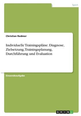 bokomslag Individuelle Trainingsplne. Diagnose, Zielsetzung, Trainingsplanung, Durchfhrung und Evaluation