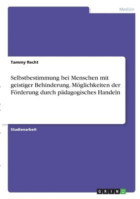 bokomslag Selbstbestimmung bei Menschen mit geistiger Behinderung. Mglichkeiten der Frderung durch pdagogisches Handeln