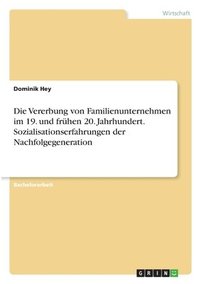 bokomslag Die Vererbung von Familienunternehmen im 19. und frhen 20. Jahrhundert. Sozialisationserfahrungen der Nachfolgegeneration