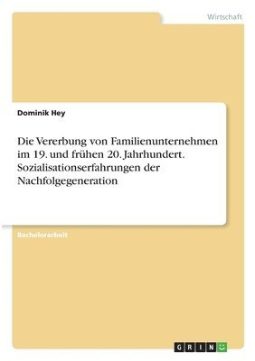 bokomslag Die Vererbung von Familienunternehmen im 19. und frhen 20. Jahrhundert. Sozialisationserfahrungen der Nachfolgegeneration