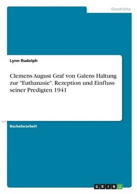 bokomslag Clemens August Graf von Galens Haltung zur "Euthanasie". Rezeption und Einfluss seiner Predigten 1941