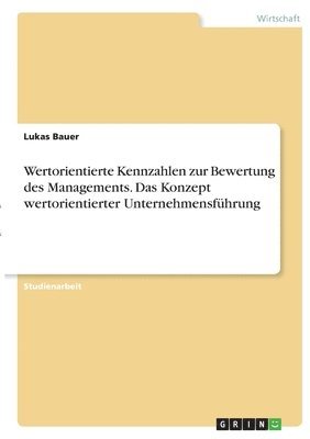Lukas Bauer - Wertorientierte Kennzahlen zur Bewertung des Managements. Das Konzept wertorientierter Unternehmensführung, Häftad